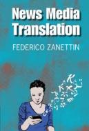 News Media Translation di Federico Zanettin edito da Cambridge University Press