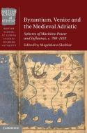 Byzantium, Venice And The Medieval Adriatic edito da Cambridge University Press