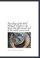 Proceedings of the third National Conference for Good City Government and of the second annual meeti di National Municipal League edito da BiblioLife