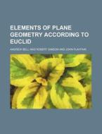 Elements of Plane Geometry According to Euclid di Andrew Bell edito da Rarebooksclub.com