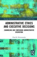 Administrative Ethics And Executive Decisions di Chad B. Newswander edito da Taylor & Francis Ltd