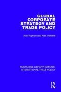 Global Corporate Strategy And Trade Policy di Alan M. Rugman, Alain Verbeke edito da Taylor & Francis Ltd