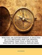 A Analysis Of The Methods And The Mental Processes That Play A Part In The Writing Of Successful Advertising di Anonymous edito da Bibliolife, Llc