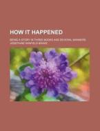 How It Happened; Being A Story In Three di Josephine Winfield Brake edito da Rarebooksclub.com