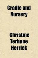 Cradle And Nursery di Christine Terhune Herrick edito da General Books