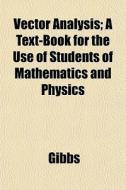 Vector Analysis; A Text-book For The Use di Gibbs edito da General Books