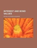Interest And Bond Values di Michael Alexander MacKenzie edito da General Books Llc