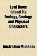 Lord Howe Island. Its Zoology, Geology, di Australian Museum edito da General Books