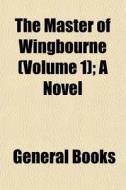 The Master Of Wingbourne Volume 1 ; A N di General Books edito da General Books