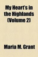 My Heart's In The Highlands Volume 2 di Maria M. Grant edito da General Books