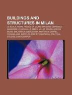 Buildings And Structures In Milan: La Scala, Royal Palace Of Milan, San Siro, Ospedale Maggiore, Chiaravalle Abbey, Villas And Palaces In Milan di Source Wikipedia edito da Books Llc, Wiki Series