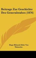 Beitrage Zur Geschichte Des Generalstabes (1876) di Hugo Bilimek Elder Von Waissolm edito da Kessinger Publishing