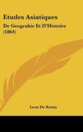 Etudes Asiatiques: de Geograhie Et D'Histoire (1864) di Leon De Rosny edito da Kessinger Publishing