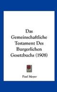 Das Gemeinschaftliche Testament Des Burgerlichen Gesetzbuchs (1908) di Paul Meyer edito da Kessinger Publishing