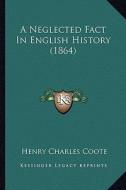 A Neglected Fact in English History (1864) di Henry Charles Coote edito da Kessinger Publishing