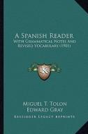 A Spanish Reader: With Grammatical Notes and Revised Vocabulary (1901) di Miguel T. Tolon edito da Kessinger Publishing