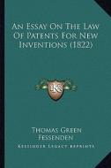 An Essay on the Law of Patents for New Inventions (1822) di Thomas Green Fessenden edito da Kessinger Publishing