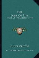 The Lure of Life: Lyrics of the Zeitgeist (1910) di Oliver Oppdyke edito da Kessinger Publishing