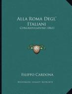 Alla Roma Degl' Italiani: Congratulazione (1861) di Filippo Cardona edito da Kessinger Publishing