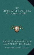 The Temperance Teachings of Science (1886) the Temperance Teachings of Science (1886) di Alonzo Benjamin Palmer edito da Kessinger Publishing