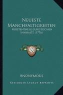 Neueste Manchfaltigkeiten: Meistentheils Juristischen Innhalts (1776) di Anonymous edito da Kessinger Publishing