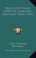 Della Vita E Delle Opere del Marchese Gerolamo Serra (1859) di Luigi Tommaso Belgrano edito da Kessinger Publishing