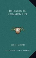 Religion in Common Life di John Caird edito da Kessinger Publishing