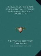 Thoughts on the Great Circumspection Necessary in Licensing Public Ale Houses (1776) di A. Justice of the Peace, John Disney edito da Kessinger Publishing