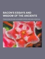 Bacon\'s Essays And Wisdom Of The Ancients di Francis Bacon edito da Theclassics.us