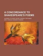 A Concordance to Shakespeare's Poems; An Index to Every Word Therein Contained di Mrs Horace Howard Furness edito da Rarebooksclub.com
