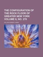 The Configuration of the Rock Floor of Greater New York Volume 8, No. 270 di William Herbert Hobbs edito da Rarebooksclub.com