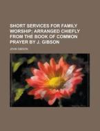 Short Services For Family Worship di United States Congressional House, John Gibson edito da Rarebooksclub.com