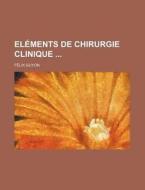 Elements De Chirurgie Clinique di Felix Guyon edito da General Books Llc
