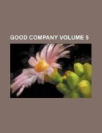 Good Company Volume 5 di Books Group edito da Rarebooksclub.com