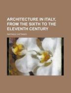 Architecture in Italy, from the Sixth to the Eleventh Century di Raffaele Cattaneo edito da Rarebooksclub.com