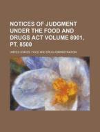 Notices of Judgment Under the Food and Drugs ACT Volume 8001, PT. 8500 di United States Administration edito da Rarebooksclub.com