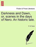 Darkness and Dawn, or, scenes in the days of Nero. An historic tale. Third Edition di F. W. Farrar edito da British Library, Historical Print Editions