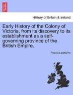 Early History of the Colony of Victoria, from its discovery to its establishment as a self-governing province of the Bri di Francis Labillie`re edito da British Library, Historical Print Editions