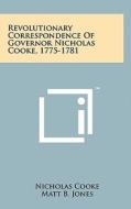 Revolutionary Correspondence of Governor Nicholas Cooke, 1775-1781 di Nicholas Cooke edito da Literary Licensing, LLC