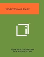 Cowboy Sam and Dandy di Edna Walker Chandler edito da Literary Licensing, LLC