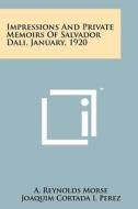 Impressions and Private Memoirs of Salvador Dali, January, 1920 di A. Reynolds Morse edito da Literary Licensing, LLC