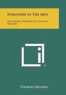 Evolution in the Arts: And Other Theories of Culture History di Thomas Munro edito da Literary Licensing, LLC