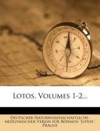 Lotos, Volumes 1-2... di Prague Deutscher Naturwissenschaftliche-medizinischer Verein für Böhmen "Lotos" edito da Nabu Press
