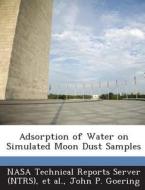 Adsorption Of Water On Simulated Moon Dust Samples di John P Goering edito da Bibliogov