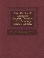 Works of Alphonse Daudet, Volume 16 di Katharine Prescott Wormeley, Alphonse Daudet, Leon Daudet edito da Nabu Press