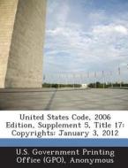 United States Code, 2006 Edition, Supplement 5, Title 17 edito da Bibliogov