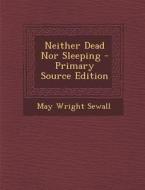 Neither Dead Nor Sleeping di May Wright Sewall edito da Nabu Press