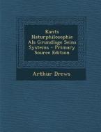 Kants Naturphilosophie ALS Grundlage Seins Systems - Primary Source Edition di Arthur Drews edito da Nabu Press