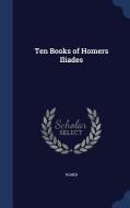 Ten Books Of Homers Iliades di Homer edito da Sagwan Press