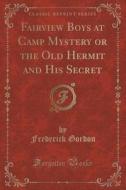 Fairview Boys At Camp Mystery Or The Old Hermit And His Secret (classic Reprint) di Frederick Gordon edito da Forgotten Books